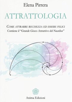Attrattologia. Come attrarre ricchezza ed essere felici. Contiene il «Grande gioco attrattivo del Nautilus» - Pirrera, Elena Attrattologia. Come attrarre ricchezza ed essere felici. Contiene il «Grande gioco attrattivo del Nautilus» - Pirrera, Elena
