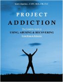 Project Addiction-The Complete Guide to Using, Abusing and Recovering From Drugs and behaviors (eBook, ePUB)