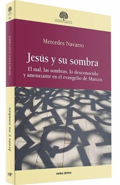 Jesús y su sombra : el mal, las sombras, lo desconocido y amenazante en el Evangelio de Marcos - Navarro Puerto, Mercedes
