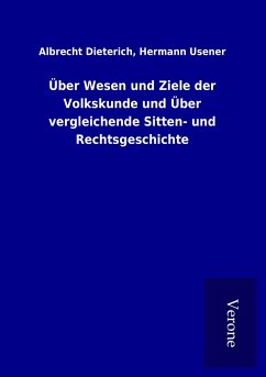 Über Wesen und Ziele der Volkskunde und Über vergleichende Sitten- und Rechtsgeschichte - Dieterich, Albrecht Usener