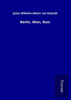 Berlin, Wien, Rom - Eckardt, Julius Wilhelm Albert Von