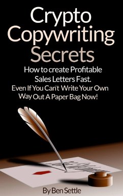 Crypto Copywriting Secrets - How to Create Profitable Sales Letters Fast - Even If You Can't Write Your Way Out of a Paper Bag Now (eBook, ePUB) - Settle, Ben