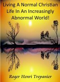 Living A Normal Christian Life In An Increasingly Abnormal World! (The Practical Helps Library, #6) (eBook, ePUB) Living A Normal Christian Life In An Increasingly Abnormal World! (The Practical Helps Library, #6) (eBook, ePUB)