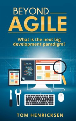 Beyond Agile: What Is the Next Big Development Paradigm? (eBook, ePUB) - Henricksen, Tom