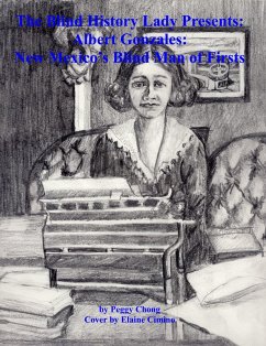 The Blind History Lady Presents: Albert Gonzales; New Mexico's Blind Man of Firsts (eBook, ePUB) - Chong, Peggy