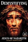 Demystifying Jesus of Nazareth. Parables and miracles. (eBook, ePUB) Demystifying Jesus of Nazareth. Parables and miracles. (eBook, ePUB)