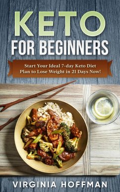 Cover Keto For Beginners: Start Your Ideal 7-day Keto Diet Plan to Lose Weight in 21 Days Now! (eBook, ePUB)