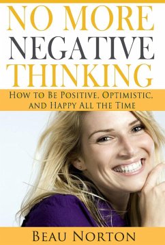 No More Negative Thinking: How to Be Positive, Optimistic, and Happy All the Time (eBook, ePUB) - Norton, Beau