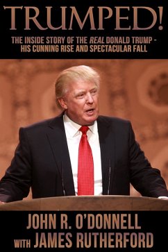 Trumped! The Inside Story of the Real Donald Trump-His Cunning Rise and Spectacular Fall (eBook, ePUB) - O'Donnell, John R.; Rutherford, James