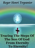 Tracing The Steps Of The Son Of God From Eternity To Eternity! (The Truth Seeker's Library, #13) (eBook, ePUB) Tracing The Steps Of The Son Of God From Eternity To Eternity! (The Truth Seeker's Library, #13) (eBook, ePUB)