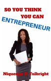 So You Think You Can Entrepreneur (eBook, ePUB) So You Think You Can Entrepreneur (eBook, ePUB)