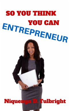 So You Think You Can Entrepreneur (eBook, ePUB) - Fulbright, Niquenya D.