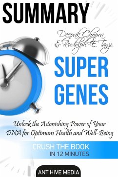 Deepak Chopra and Rudolph E. Tanzi's Super Genes: Unlock the Astonishing Power of Your DNA for Optimum Health and Well-Being Summary (eBook, ePUB) - AntHiveMedia
