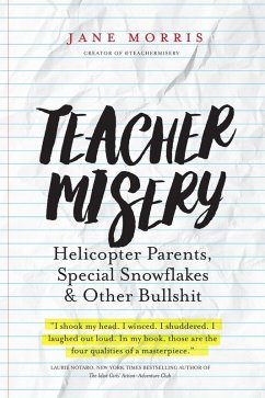 Cover Teacher Misery: Helicopter Parents, Special Snowflakes and Other Bullshit (eBook, ePUB)