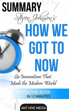 Steven Johnson's How We Got to Now: Six Innovations That Made the Modern World Summary (eBook, ePUB) - AntHiveMedia