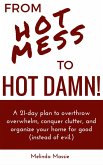 From Hot Mess to Hot Damn! : A 21-day Plan to Overthrow Overwhelm, Conquer Clutter, and Organize Your Home for Good (Instead of Evil.) (eBook, ePUB)