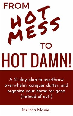 From Hot Mess to Hot Damn! : A 21-day Plan to Overthrow Overwhelm, Conquer Clutter, and Organize Your Home for Good (Instead of Evil.) (eBook, ePUB) - Massie, Melinda