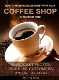 How to Make Maximum Money with Your Coffee Shop in Minimum Time - Skyrocket Profits, Increase Customers, and Work Less! (eBook, ePUB)