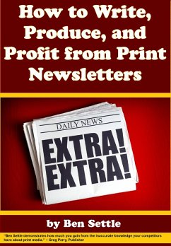 How to Write, Produce, and Profit from Print Newsletters (eBook, ePUB) - Settle, Ben