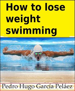How to Lose Weight Swimming (eBook, ePUB) - Pelaez, Pedro Hugo Garcia