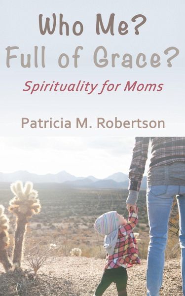 Who Me? Full of Grace? Spirituality for Moms (eBook, ePUB)