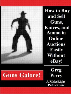 Guns Galore! - How to Buy and Sell Guns, Knives, and Ammo in Online Auctions Easily Without eBay! (eBook, ePUB) - Perry, Greg