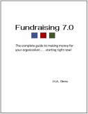 Fundraising 7.0: The Complete Guide To Making Money For Your Organization . . .Starting Right Now (eBook, ePUB)
