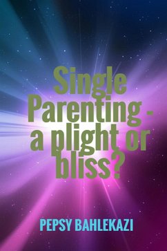 Single Parenting - a Plight or Bliss? (eBook, ePUB) - Bahlekazi, Pepsy Apolo