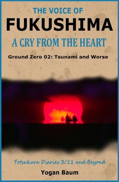 The Voice of Fukushima: A Cry from the Heart - Ground Zero 02: Tsunami and Worse (eBook, ePUB) - Baum, Yogan