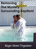 Removing The Mystery Surrounding Baptism! (The Truth Seeker's Library, #17) (eBook, ePUB) Removing The Mystery Surrounding Baptism! (The Truth Seeker's Library, #17) (eBook, ePUB)