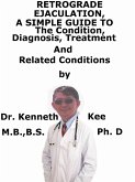 Retrograde Ejaculation, A Simple Guide To The Condition, Diagnosis, Treatment And Related Conditions (eBook, ePUB)