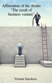 Affirmation of the Dream "The Result of Business Venture." (eBook, ePUB) Affirmation of the Dream "The Result of Business Venture." (eBook, ePUB)