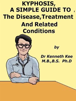 Cover Kyphosis, A Simple Guide To The Disease, Treatment And Related Conditions (eBook, ePUB)