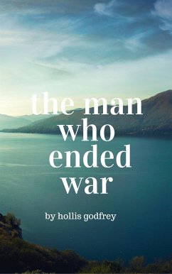 The Man Who Ended War (eBook, ePUB) - Godfrey, Hollis