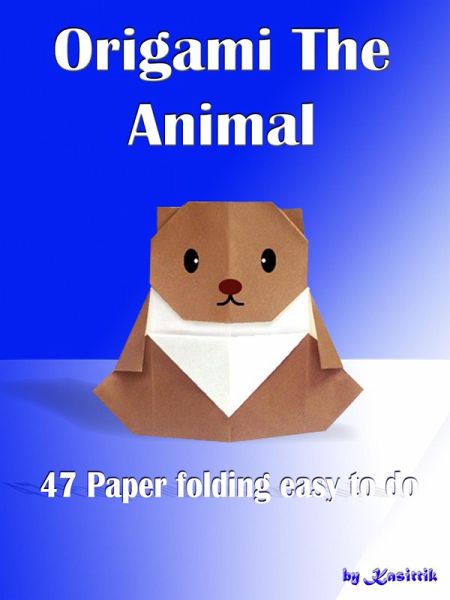 Origami The Animal - 47 Paper Folding Easy To Do (eBook, ePUB) Origami The Animal - 47 Paper Folding Easy To Do (eBook, ePUB)