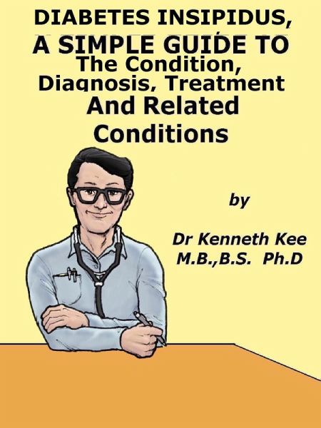 Diabetes Insipidus, A Simple Guide To The Condition, Diagnosis, Treatment And Related Conditions (eBook, ePUB) Diabetes Insipidus, A Simple Guide To The Condition, Diagnosis, Treatment And Related Conditions (eBook, ePUB)