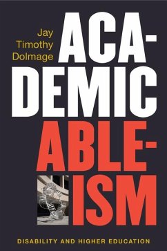 Academic Ableism: Disability and Higher Education - Dolmage, Jay T.