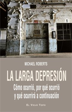 La larga depresión : cómo ocurrió, por qué ocurrió y qué ocurrirá a continuación - Roberts, Michael