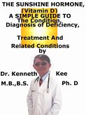 The Sunshine Hormone (Vitamin D), A Simple Guide To The Condition, Diagnosis of Deficiency, Treatment And Related Conditions (eBook, ePUB)