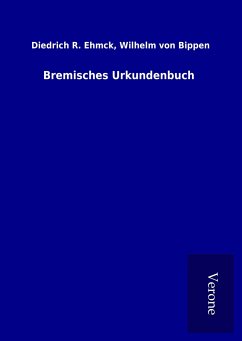 Bremisches Urkundenbuch - Ehmck, Diedrich R. Bippen
