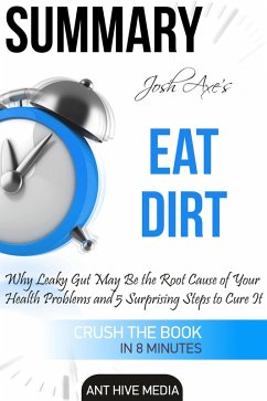 Dr Josh Axe's Eat Dirt: Why Leaky Gut May Be The Root Cause of Your Health Problems and 5 Surprising Steps to Cure It   Summary (eBook, ePUB) - AntHiveMedia