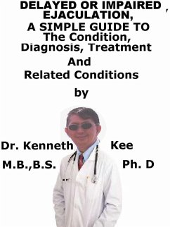Delayed or Impaired Ejaculation, A Simple Guide To The Condition, Diagnosis, Treatment And Related Conditions (eBook, ePUB) - Kee, Kenneth