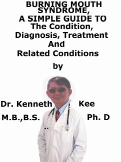 Burning Mouth Syndrome, A Simple Guide To The Condition, Diagnosis, Treatment And Related Conditions (eBook, ePUB) - Kee, Kenneth