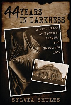 44 Years in Darkness: A True Story of Madness, Tragedy, and Shattered Love (eBook, ePUB) - Shults, Sylvia