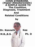 Conn Syndrome, (Hyper-Aldosteronism) A Simple Guide To The Condition, Diagnosis, Treatment And Related Conditions (eBook, ePUB)