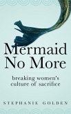Mermaid No More: Breaking Women's Culture of Sacrifice (eBook, ePUB)