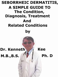 Cover Seborrheic Dermatitis, A Simple Guide To The Condition, Diagnosis, Treatment And Related Conditions (eBook, ePUB)