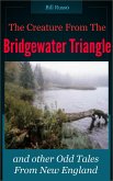 The Creature From the Bridgewater Triangle: and other Odd Tales from New England. (eBook, ePUB) The Creature From the Bridgewater Triangle: and other Odd Tales from New England. (eBook, ePUB)