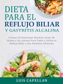 Dieta Para El Reflujo Biliar y Gastritis Alcalina - Incluye 20 Deliciosas Recetas Libres de Gluten y de Lácteos Para Tratar y Aliviar el Reflujo Biliar y Sus Molestos Síntomas (eBook, ePUB)