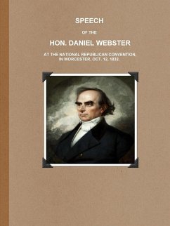 SPEECH OF THE HON. DANIEL WEBSTER AT THE NATIONAL REPUBLICAN CONVENTION, IN WORCESTER, OCT. 12, 1832. - Webster, Daniel